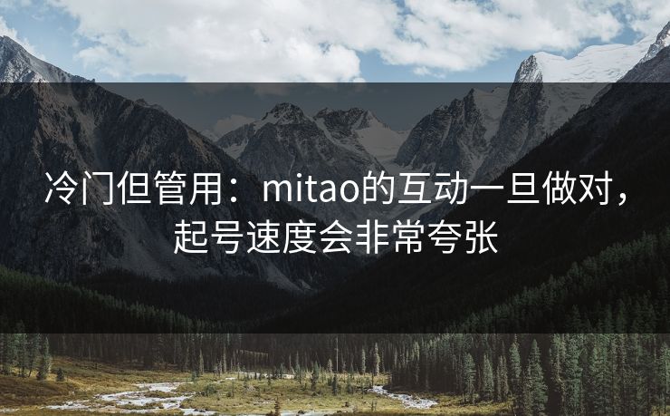 冷门但管用：mitao的互动一旦做对，起号速度会非常夸张
